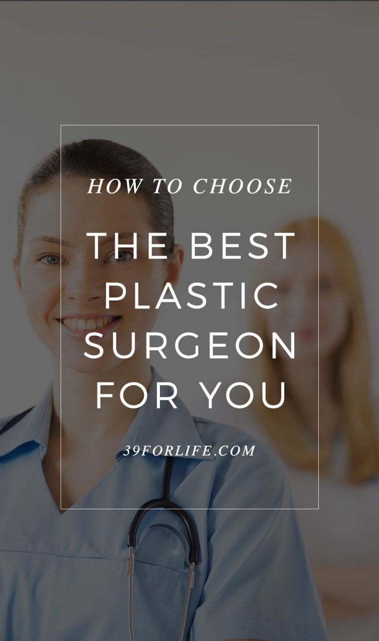 Choosing The Best Plastic Surgeon For You - 39 For Life